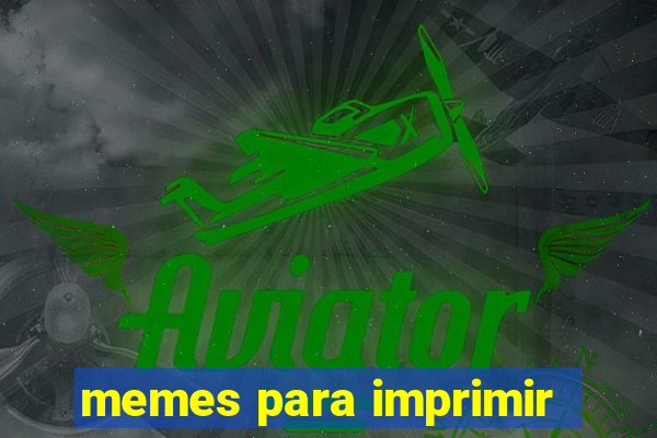 memes para imprimir